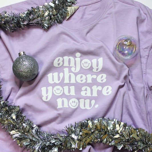 Enjoy Where You Are Now - T-Shirt